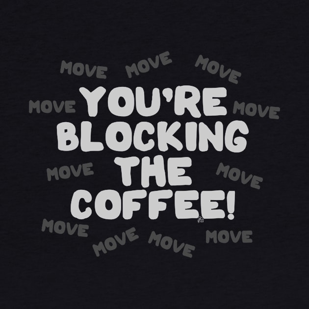 You're Blocking The Coffee - Light Lettering by fakelarry